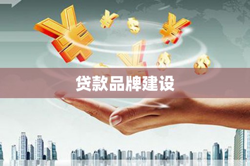 邱县贷款品牌建设