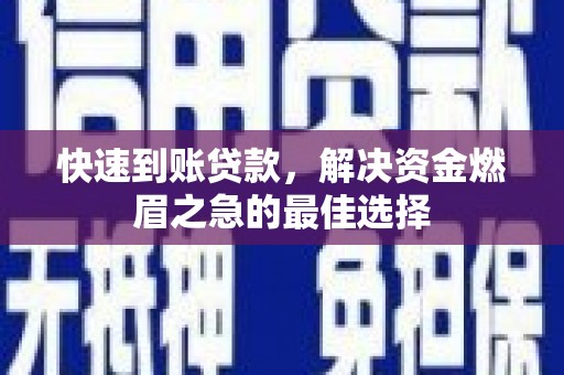 邱县快速到账贷款，解决资金燃眉之急的最佳选择