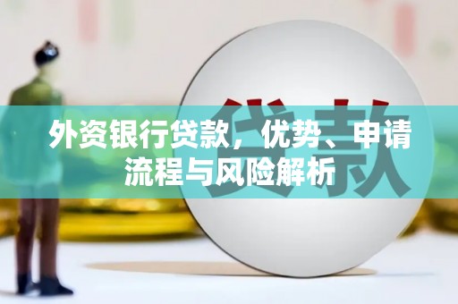 邱县外资银行贷款，优势、申请流程与风险解析