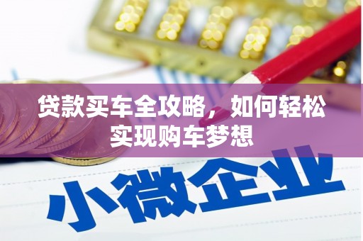 邱县贷款买车全攻略，如何轻松实现购车梦想