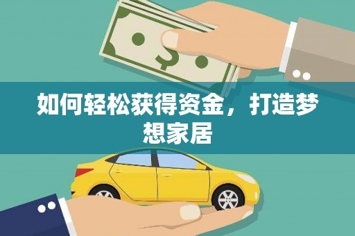 邱县如何轻松获得资金，打造梦想家居