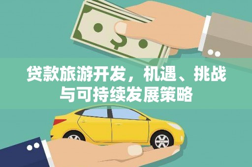 邱县贷款旅游开发，机遇、挑战与可持续发展策略