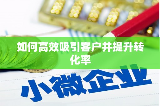 邱县如何高效吸引客户并提升转化率