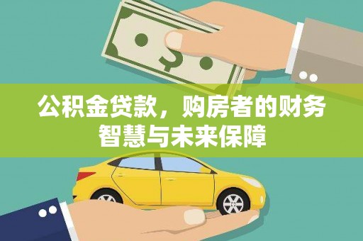 邱县公积金贷款，购房者的财务智慧与未来保障