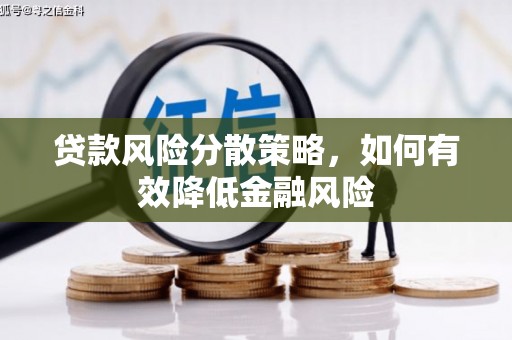 邱县贷款风险分散策略，如何有效降低金融风险