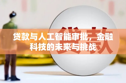邱县贷款与人工智能审批，金融科技的未来与挑战