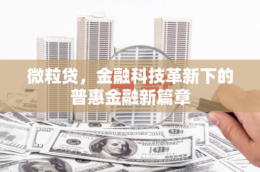 邱县微粒贷，金融科技革新下的普惠金融新篇章