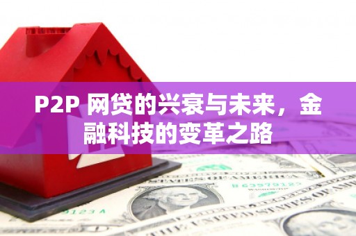 邱县P2P 网贷的兴衰与未来，金融科技的变革之路