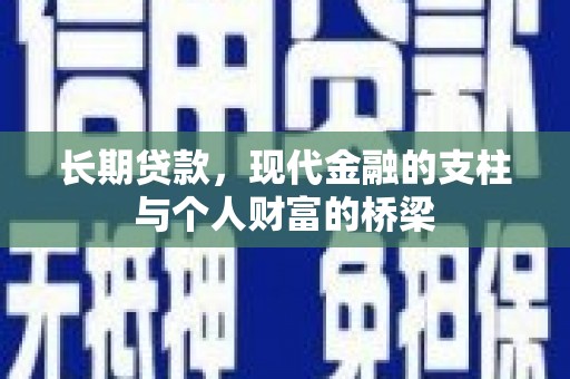 邱县长期贷款，现代金融的支柱与个人财富的桥梁