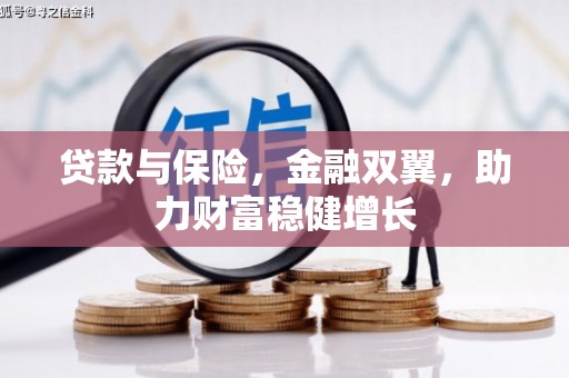 邱县贷款与保险，金融双翼，助力财富稳健增长