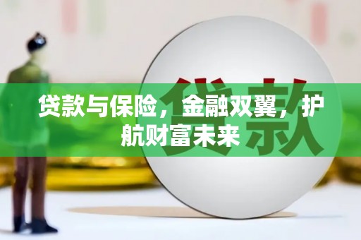 邱县贷款与保险，金融双翼，护航财富未来