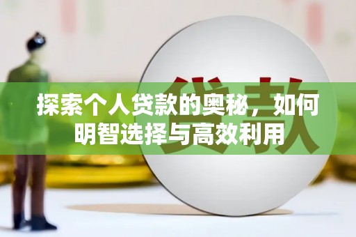 邱县探索个人贷款的奥秘，如何明智选择与高效利用