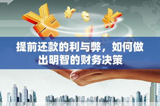 邱县提前还款的利与弊，如何做出明智的财务决策