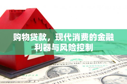 邱县购物贷款，现代消费的金融利器与风险控制