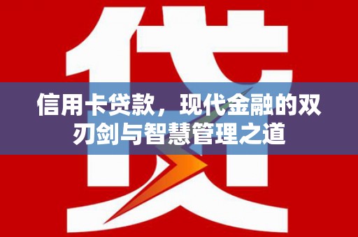邱县信用卡贷款，现代金融的双刃剑与智慧管理之道