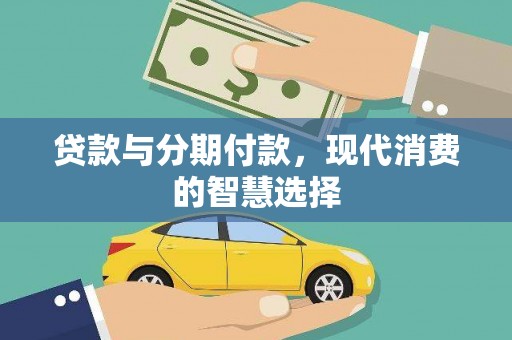 邱县贷款与分期付款，现代消费的智慧选择
