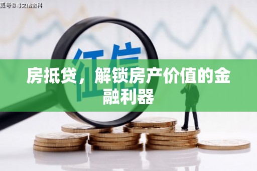邱县房抵贷，解锁房产价值的金融利器
