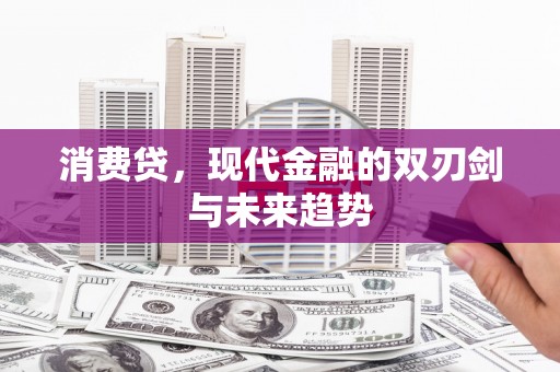 邱县消费贷，现代金融的双刃剑与未来趋势