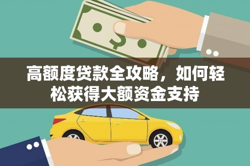 邱县高额度贷款全攻略，如何轻松获得大额资金支持