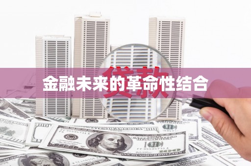 邱县金融未来的革命性结合