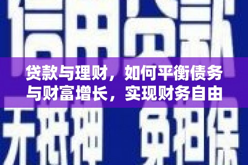 邱县贷款与理财，如何平衡债务与财富增长，实现财务自由